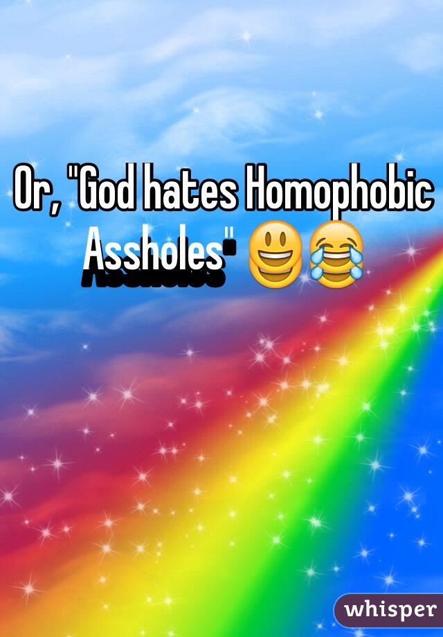 Or, "God hates Homophobic Assholes" 😃😂

