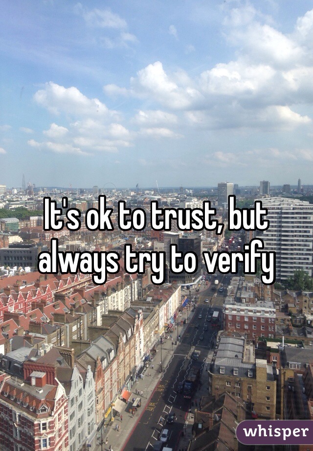 It's ok to trust, but always try to verify
