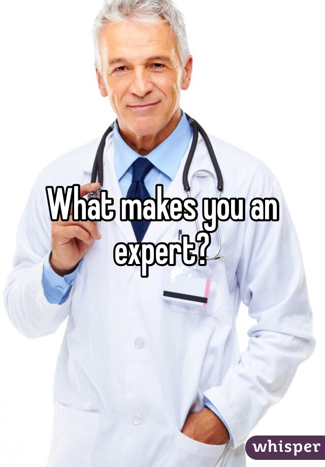 What makes you an expert?