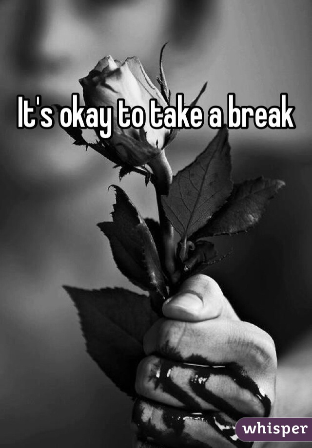 It's okay to take a break 