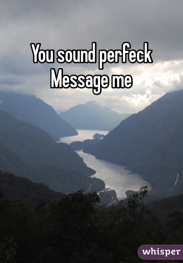 You sound perfeck
Message me