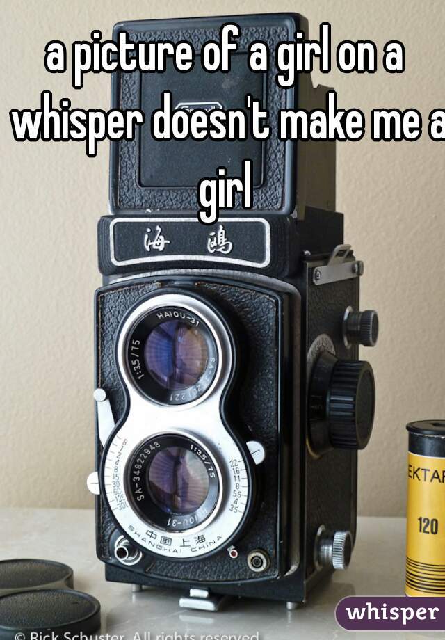 a picture of a girl on a whisper doesn't make me a girl 