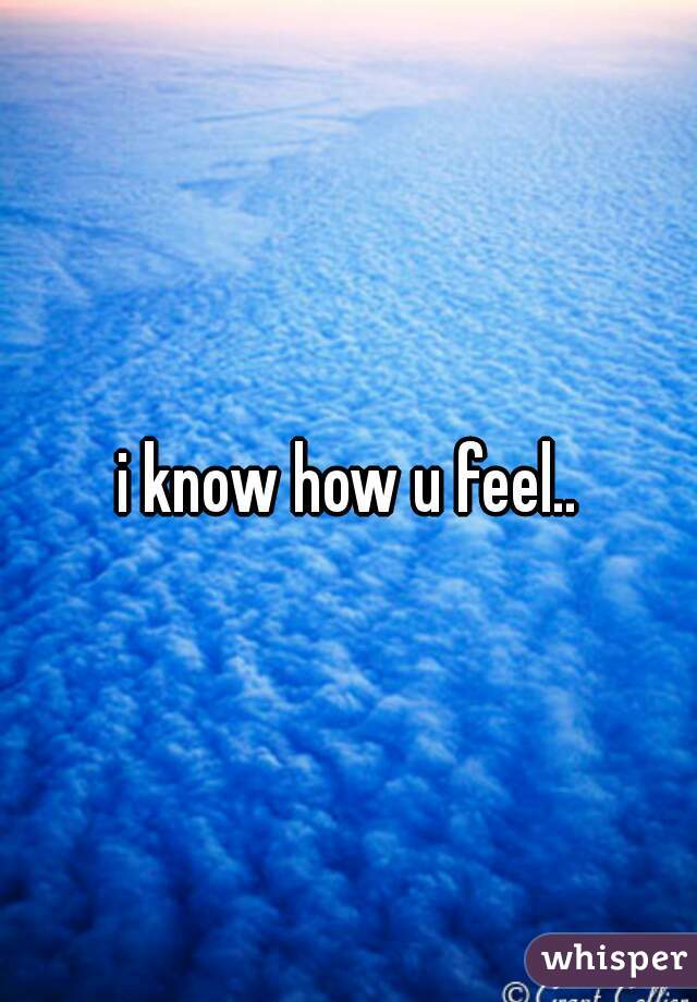 i know how u feel..
