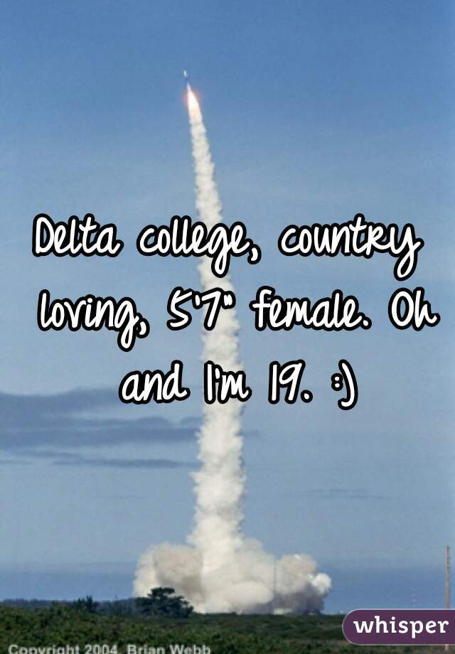 Delta college, country loving, 5'7" female. Oh and I'm 19. :)