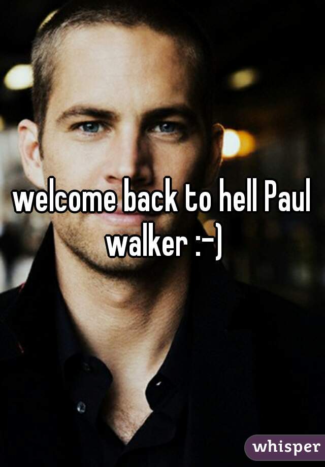 welcome back to hell Paul walker :-)