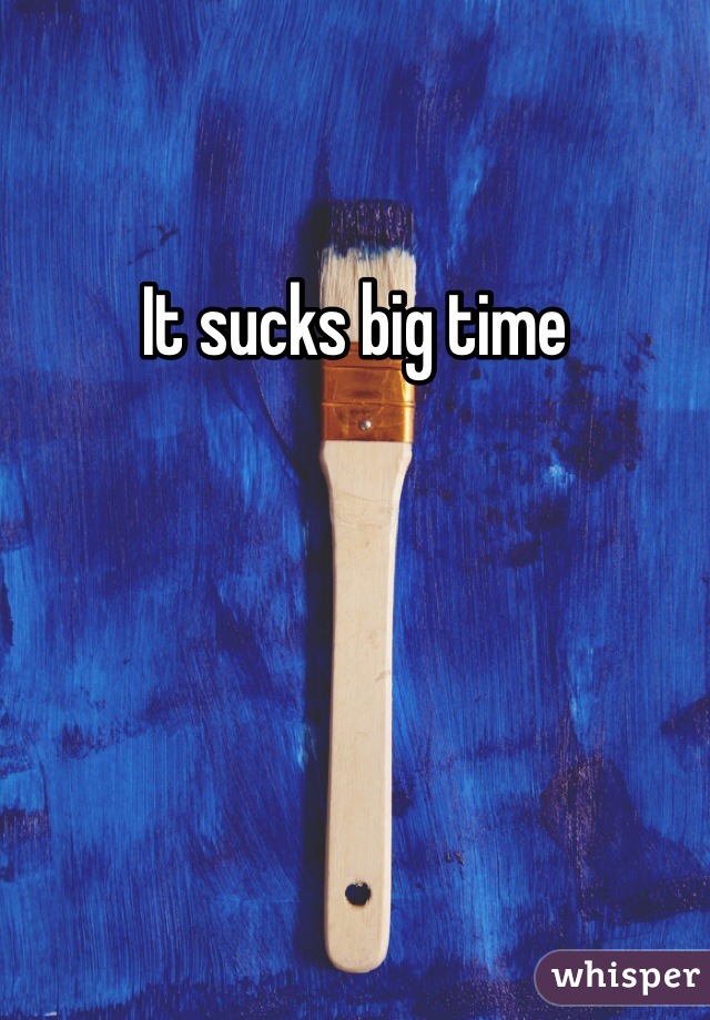 It sucks big time 