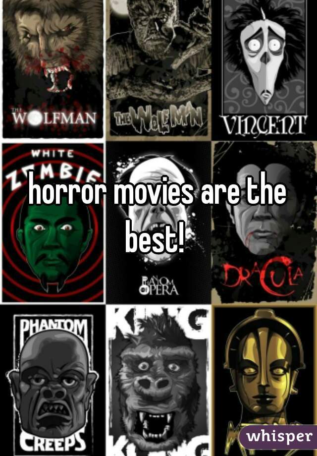 horror movies are the best!  