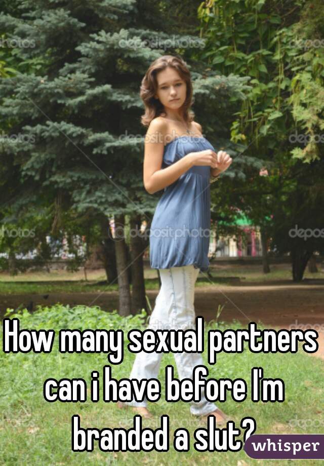 How many sexual partners can i have before I'm branded a slut?