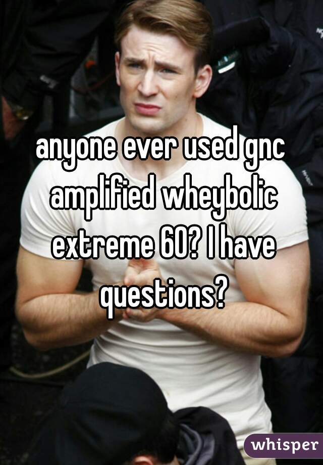 anyone ever used gnc amplified wheybolic extreme 60? I have questions?