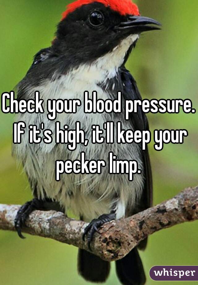 Check your blood pressure. If it's high, it'll keep your pecker limp. 