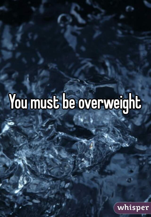 You must be overweight
