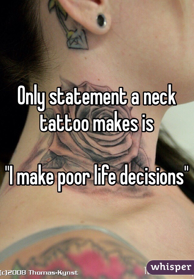 Only statement a neck tattoo makes is 

"I make poor life decisions"