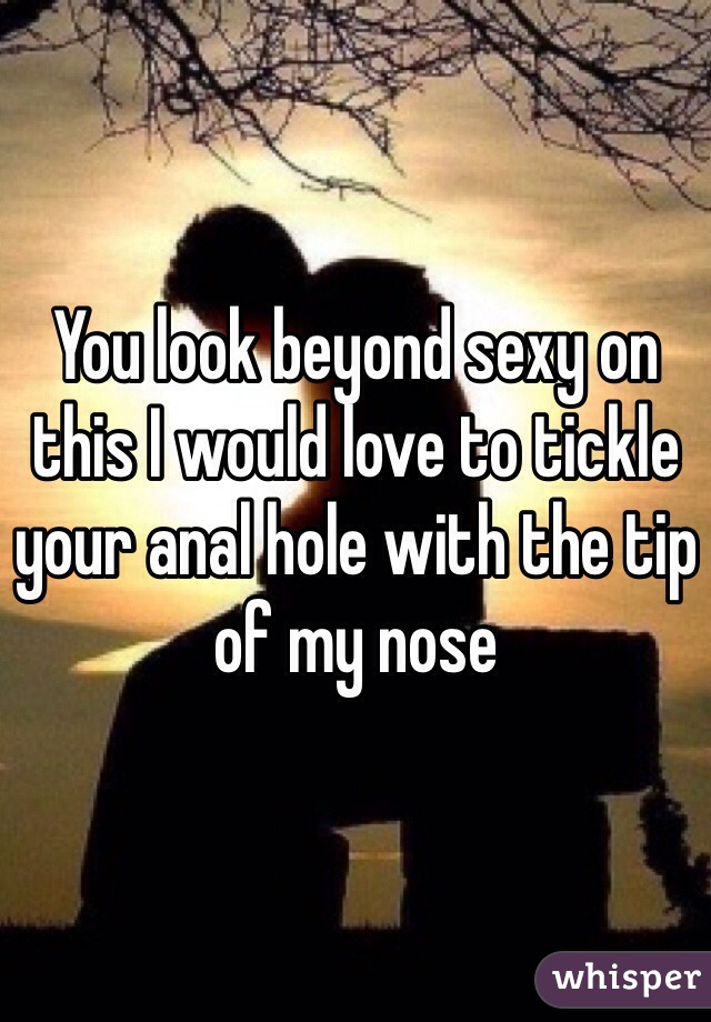 You look beyond sexy on this I would love to tickle your anal hole with the tip of my nose