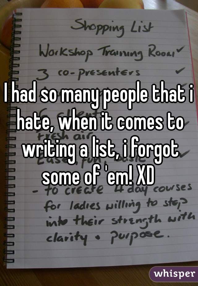 I had so many people that i hate, when it comes to writing a list, i forgot some of 'em! XD 