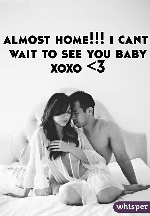 almost home!!! i cant wait to see you baby xoxo <3
