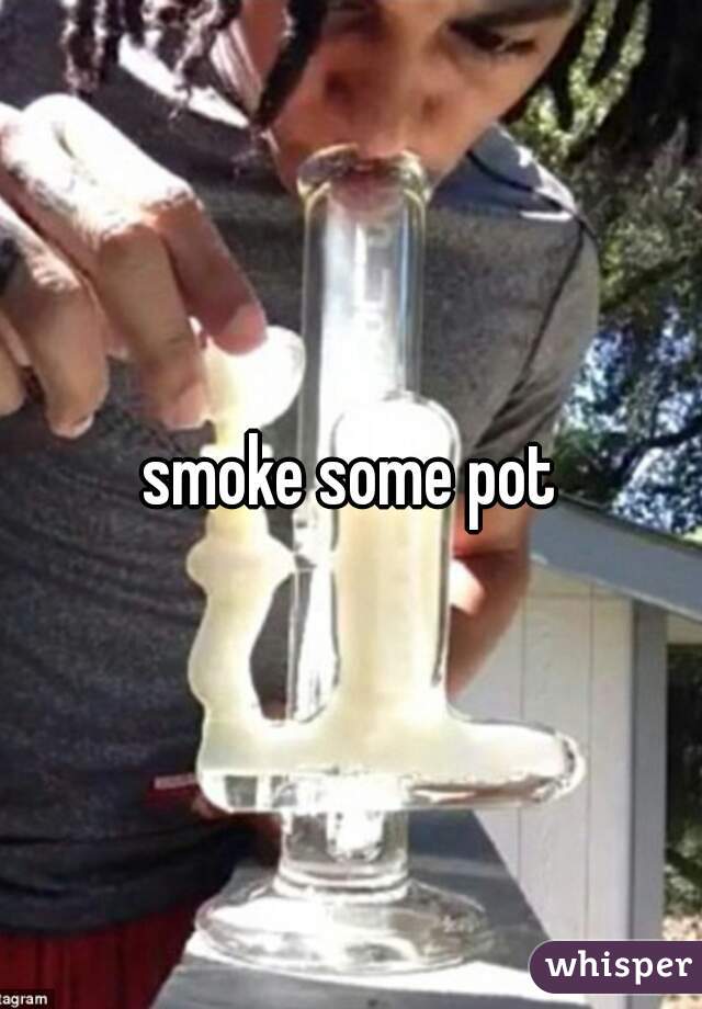 smoke some pot
