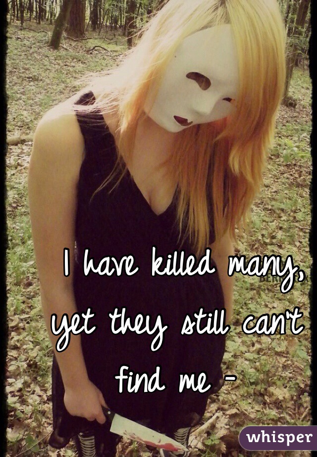  I have killed many, yet they still can't find me - 
