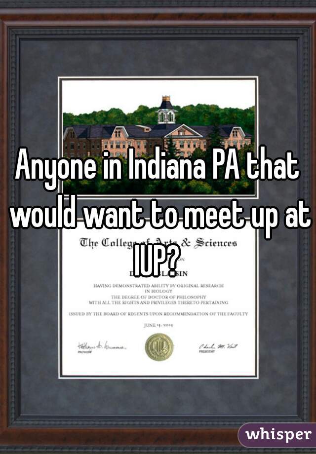 Anyone in Indiana PA that would want to meet up at IUP? 
