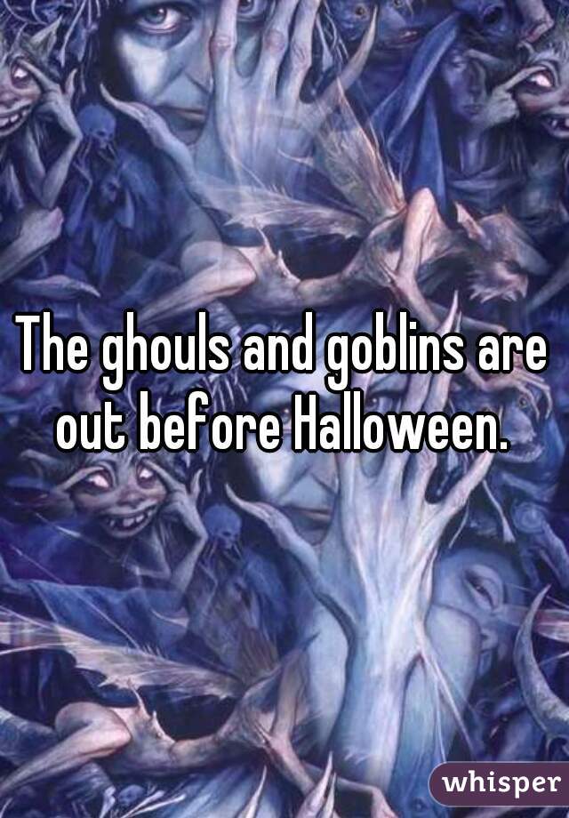 The ghouls and goblins are out before Halloween. 