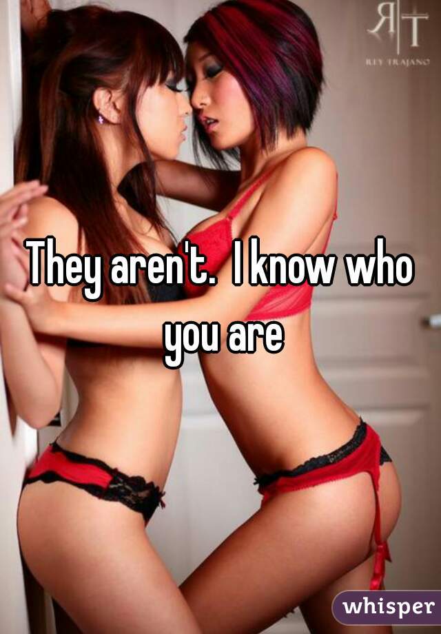 They aren't.  I know who you are