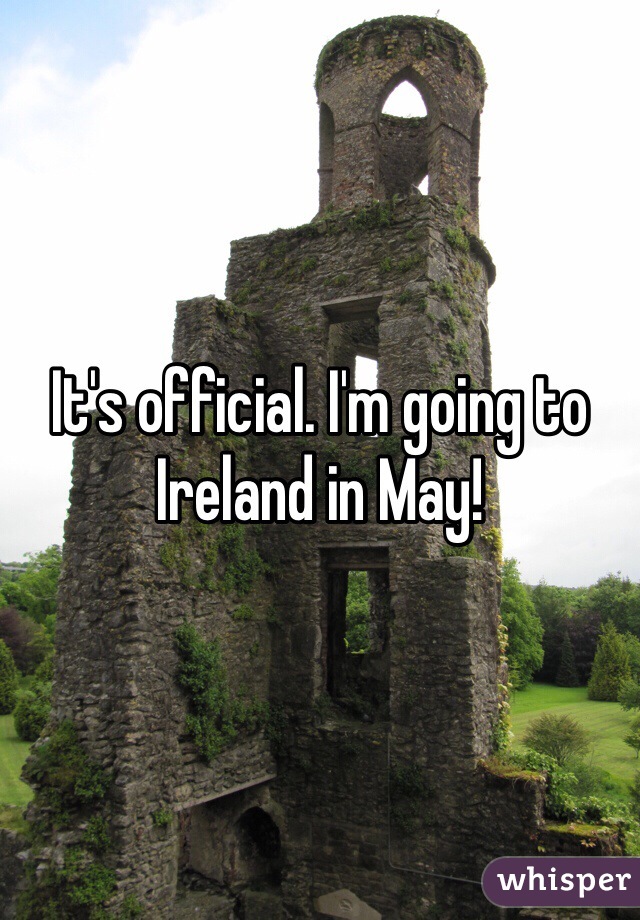 It's official. I'm going to Ireland in May!
