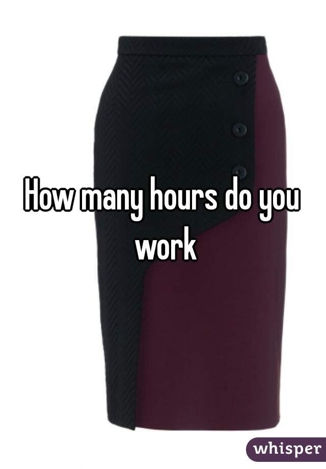 How many hours do you work