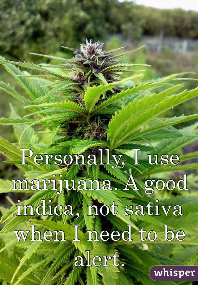 Personally, I use marijuana. A good indica, not sativa when I need to be alert. 