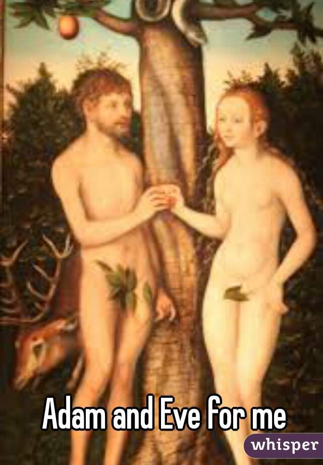 Adam and Eve for me