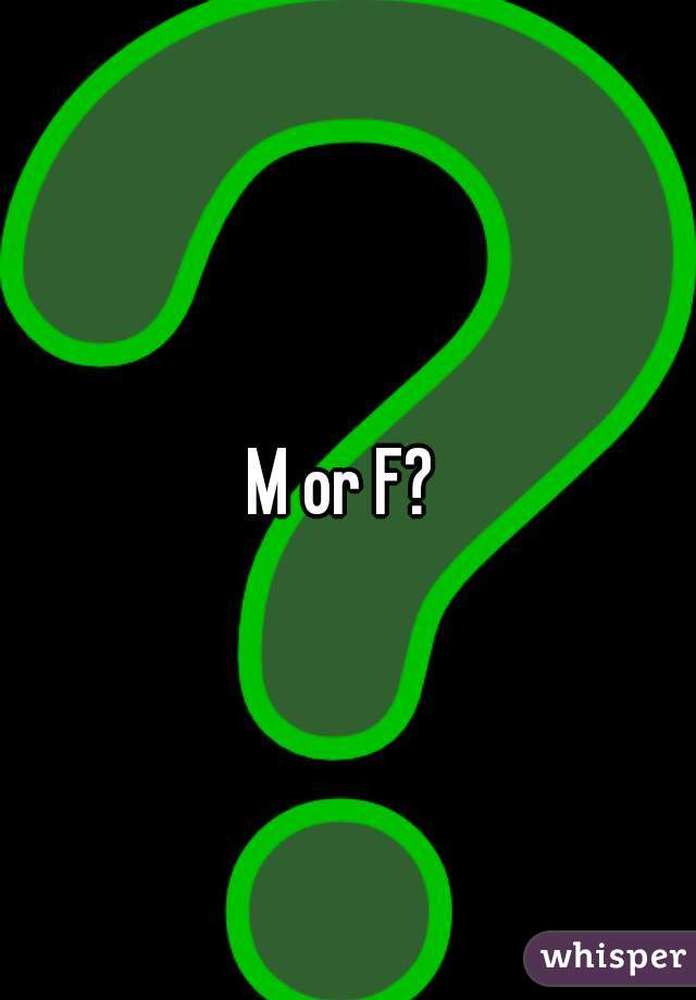 M or F? 