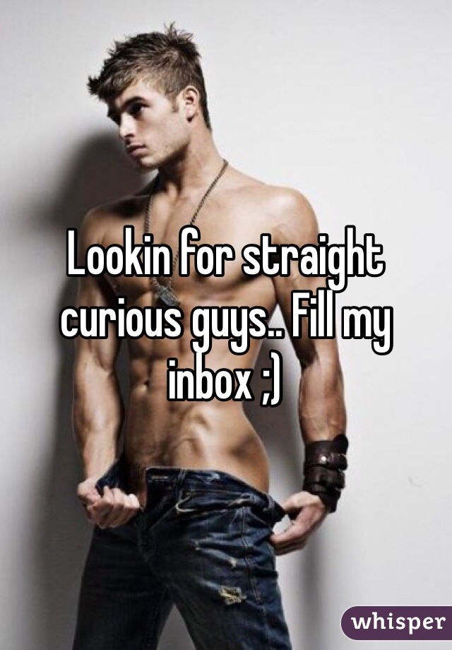 Lookin for straight curious guys.. Fill my inbox ;)