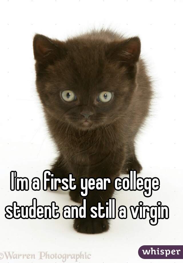 I'm a first year college student and still a virgin