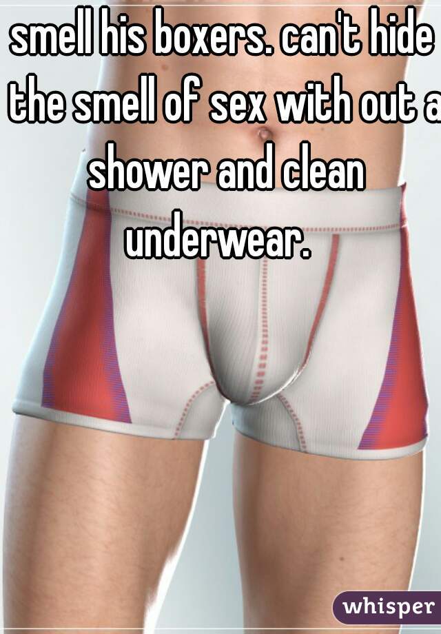 smell his boxers. can't hide the smell of sex with out a shower and clean underwear.  