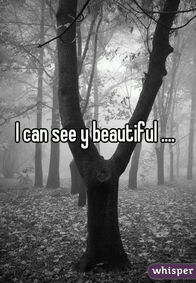 I can see y beautiful .... 