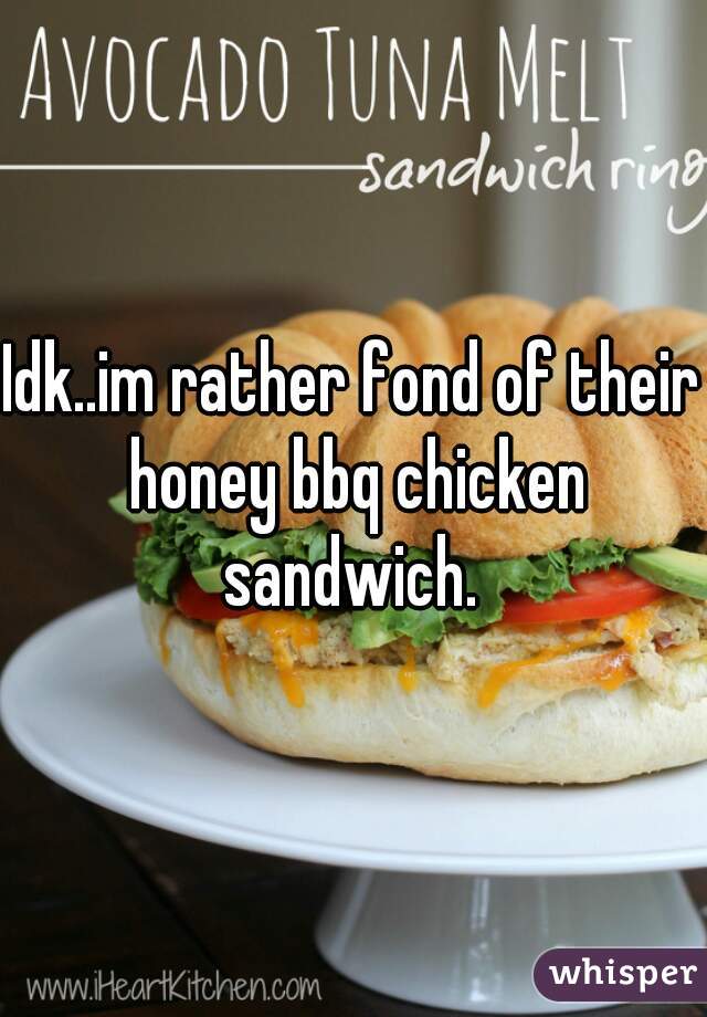 Idk..im rather fond of their honey bbq chicken sandwich. 