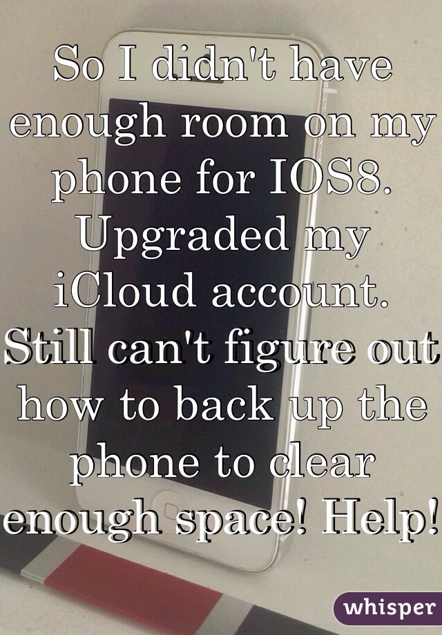 So I didn't have enough room on my phone for IOS8. Upgraded my iCloud account.
Still can't figure out how to back up the phone to clear enough space! Help! 