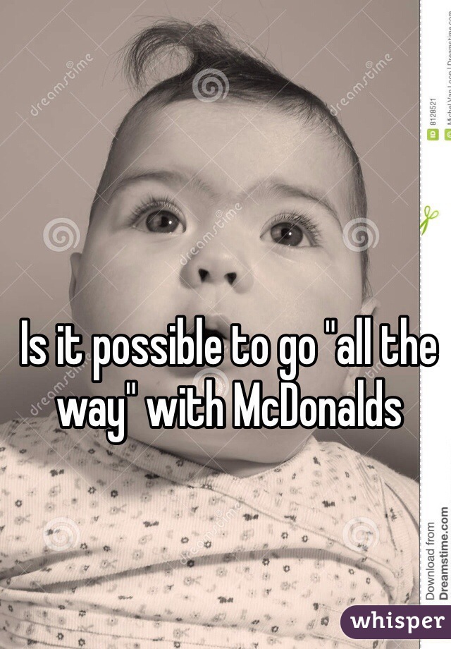 Is it possible to go "all the way" with McDonalds