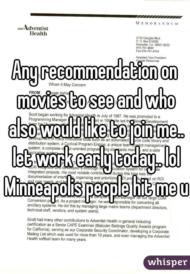 Any recommendation on movies to see and who also would like to join me.. let work early today.. lol Minneapolis people hit me up