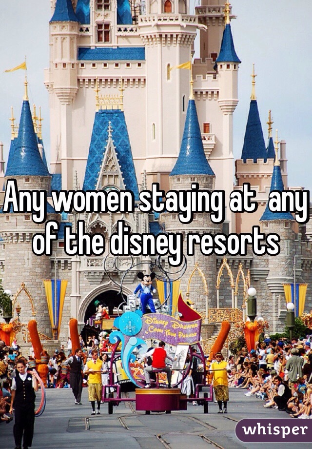 Any women staying at  any of the disney resorts 