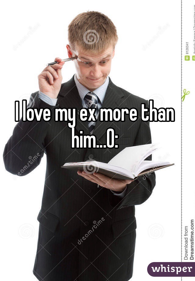 I love my ex more than him...O: