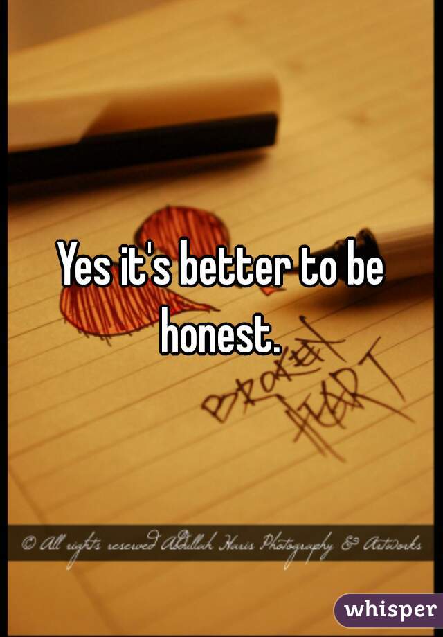 Yes it's better to be honest. 