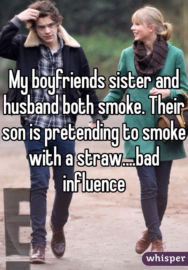 My boyfriends sister and husband both smoke. Their son is pretending to smoke with a straw....bad influence 