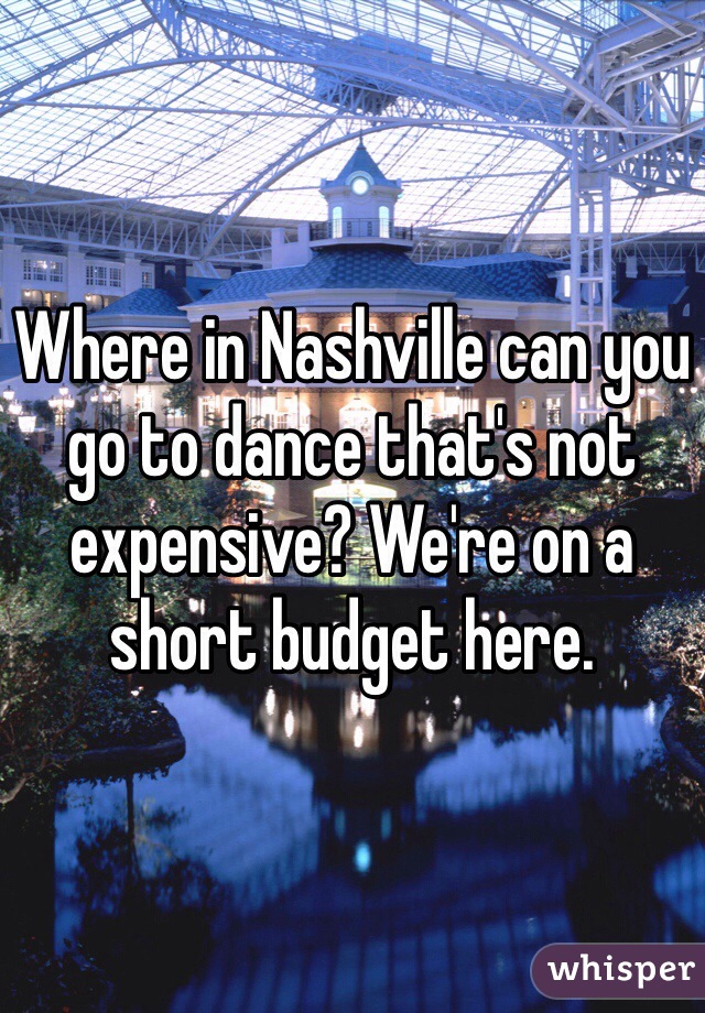 Where in Nashville can you go to dance that's not expensive? We're on a short budget here. 