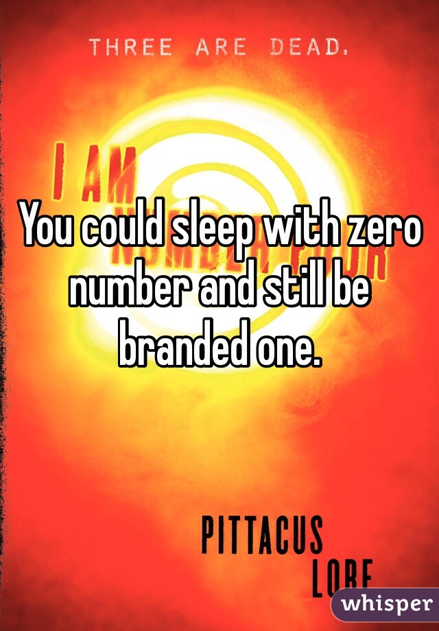 You could sleep with zero number and still be branded one.