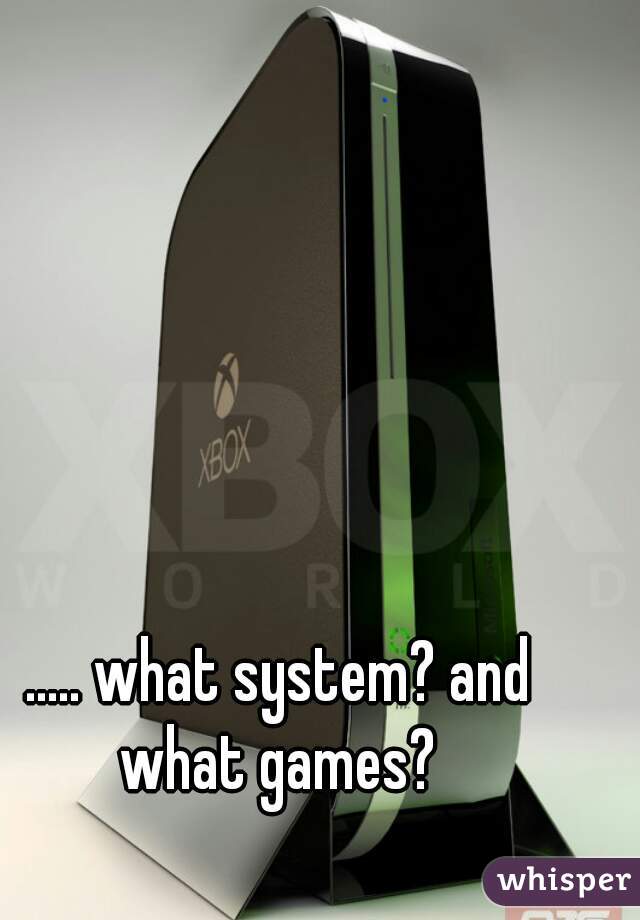 ..... what system? and what games? 