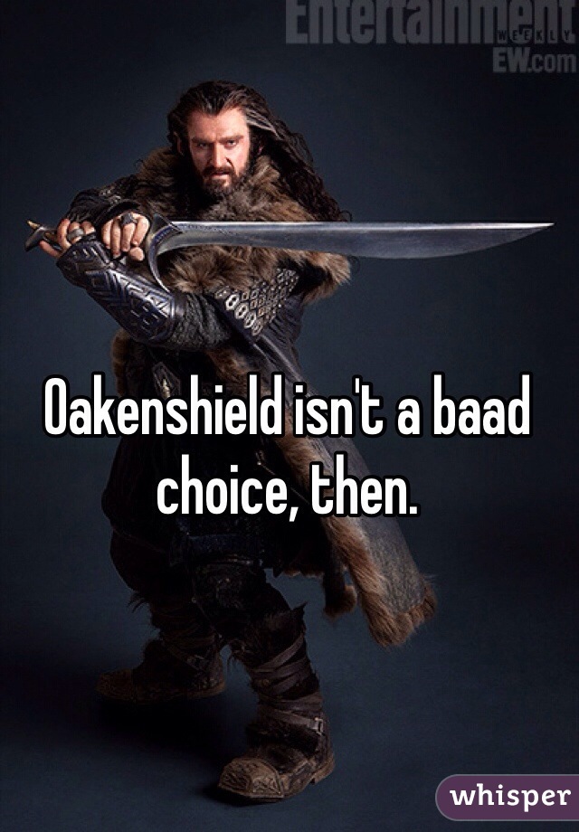 Oakenshield isn't a baad choice, then. 