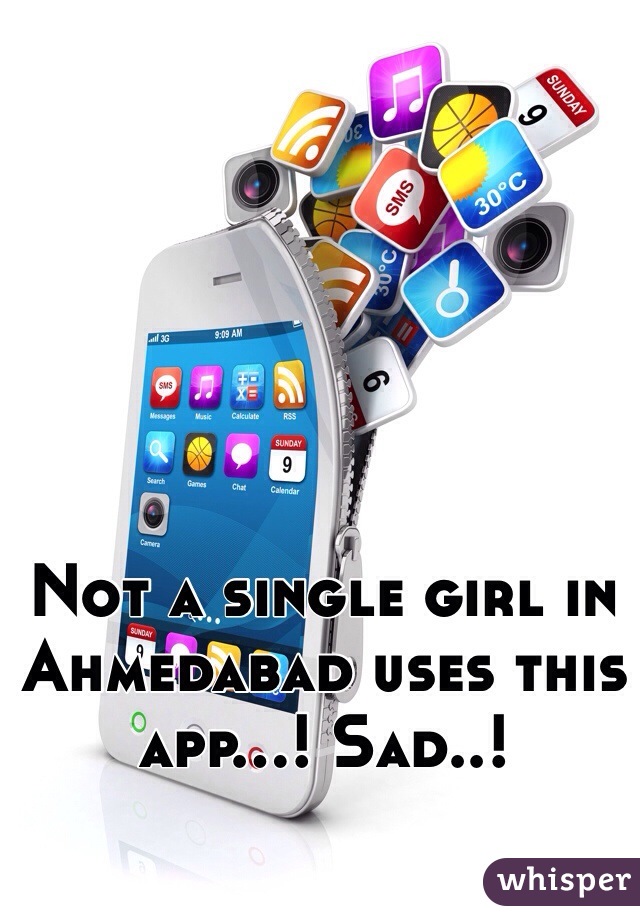 Not a single girl in Ahmedabad uses this app...! Sad..!