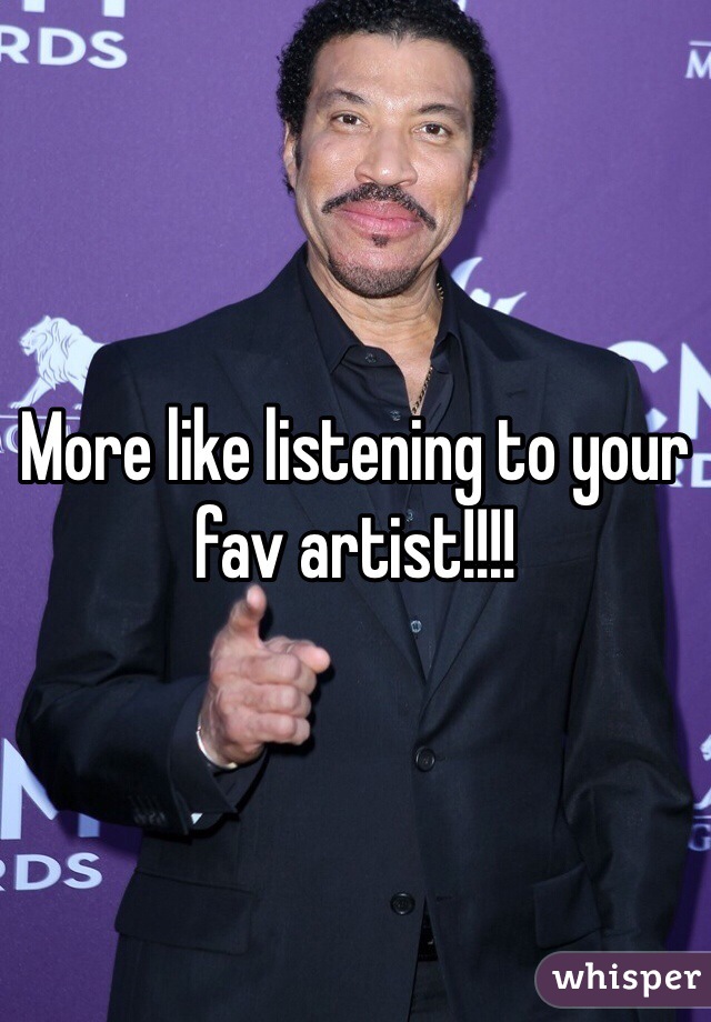 More like listening to your fav artist!!!!