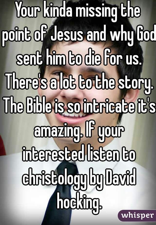 Your kinda missing the point of Jesus and why God sent him to die for us. There's a lot to the story. The Bible is so intricate it's amazing. If your interested listen to christology by David hocking.