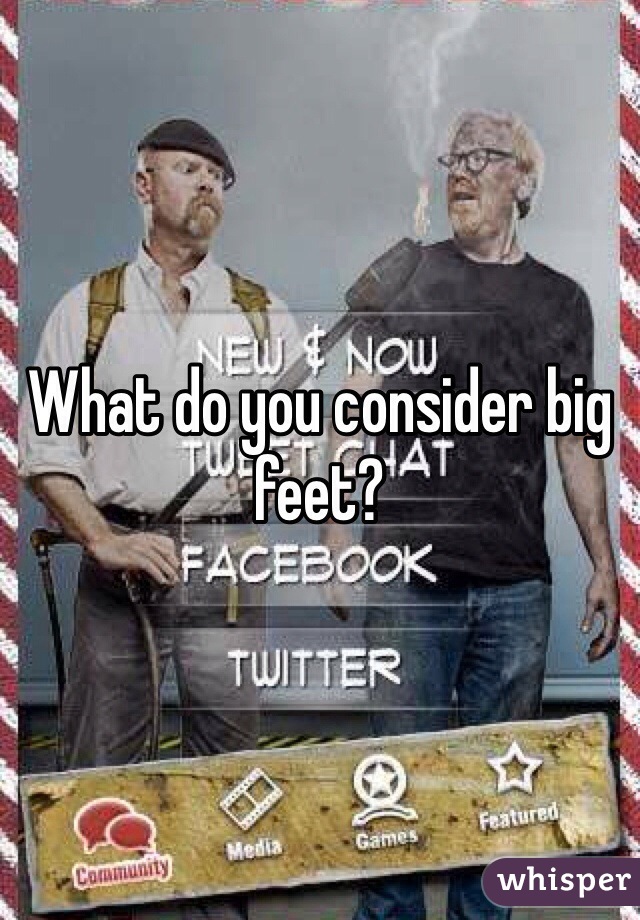 What do you consider big feet? 