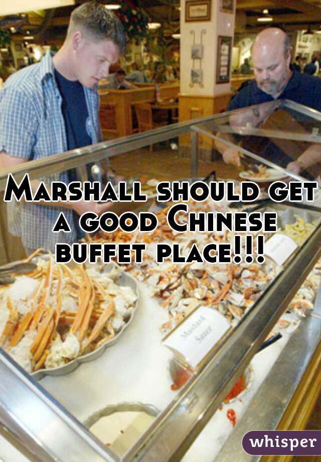 Marshall should get a good Chinese buffet place!!! 